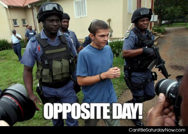 Opposite day - he got arrested fun day